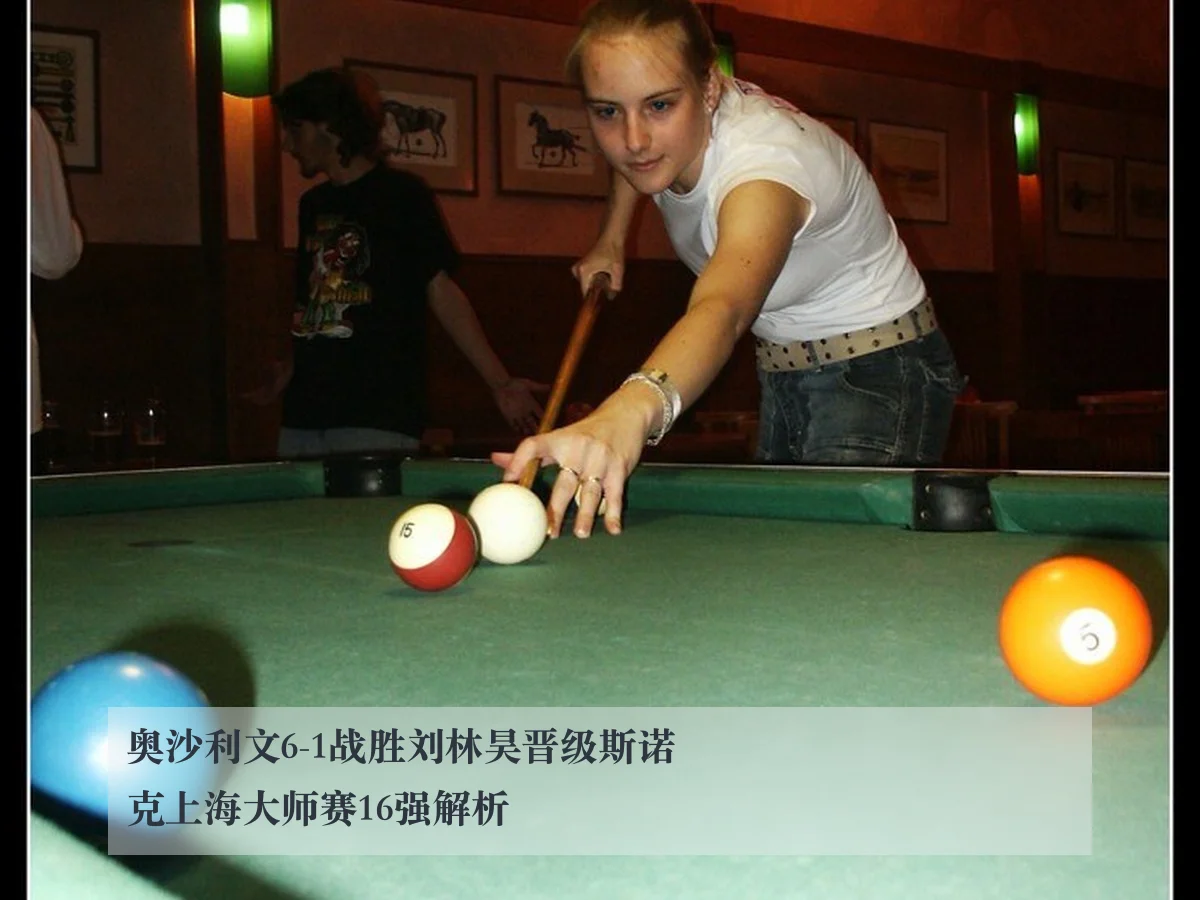 奥沙利文6-1战胜刘林昊晋级斯诺克上海大师赛16强解析